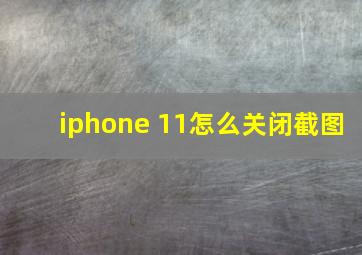 iphone 11怎么关闭截图